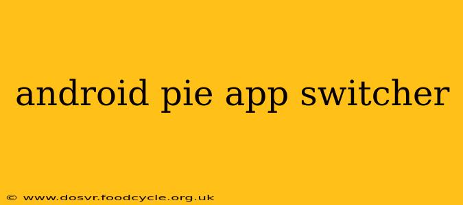 android pie app switcher