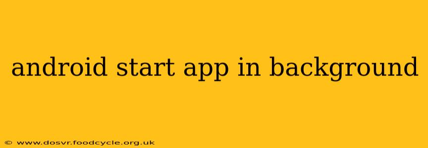 android start app in background