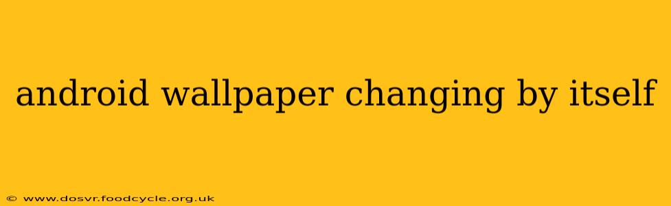 android wallpaper changing by itself