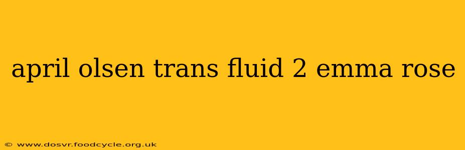 april olsen trans fluid 2 emma rose