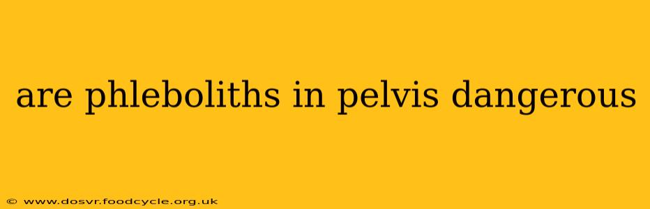 are phleboliths in pelvis dangerous