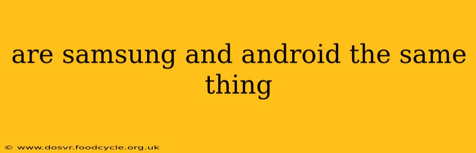 are samsung and android the same thing
