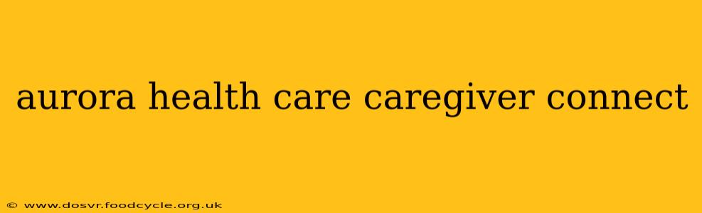 aurora health care caregiver connect
