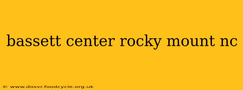 bassett center rocky mount nc