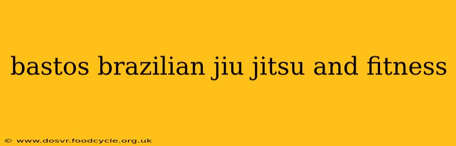 bastos brazilian jiu jitsu and fitness