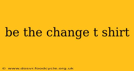 be the change t shirt