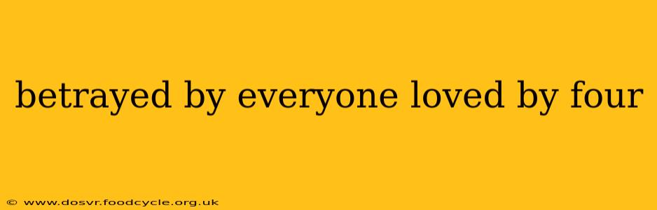 betrayed by everyone loved by four