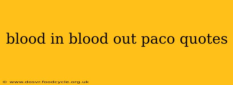 blood in blood out paco quotes
