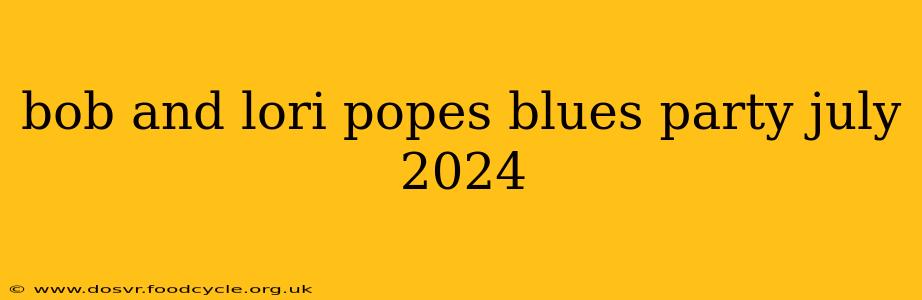 bob and lori popes blues party july 2024