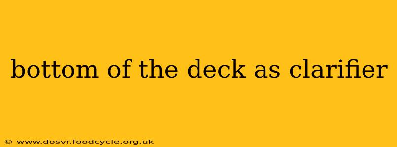 bottom of the deck as clarifier