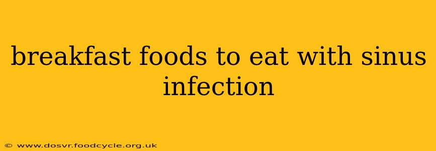 breakfast foods to eat with sinus infection