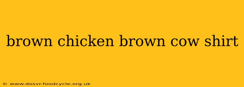 brown chicken brown cow shirt