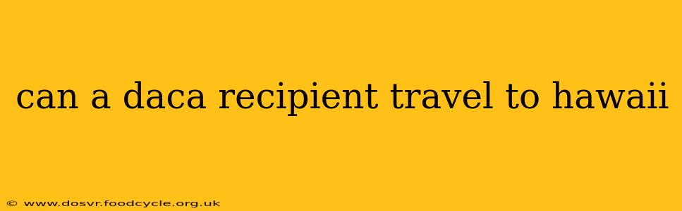 can a daca recipient travel to hawaii