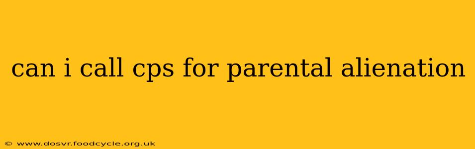 can i call cps for parental alienation