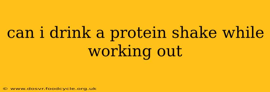 can i drink a protein shake while working out
