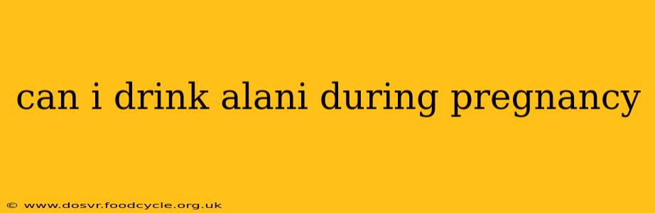 can i drink alani during pregnancy