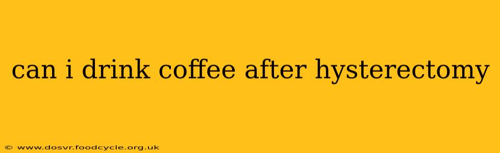 can i drink coffee after hysterectomy
