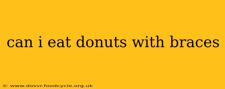 can i eat donuts with braces