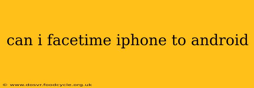 can i facetime iphone to android
