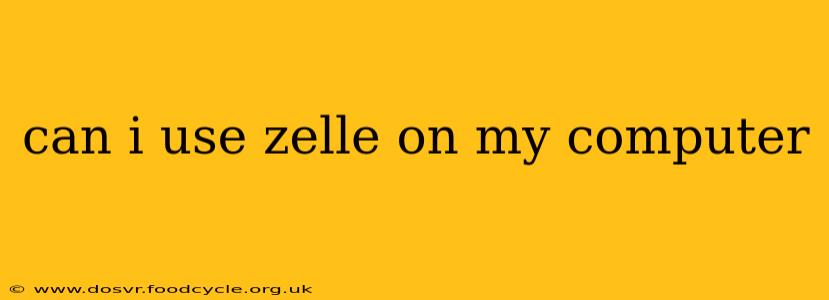 can i use zelle on my computer