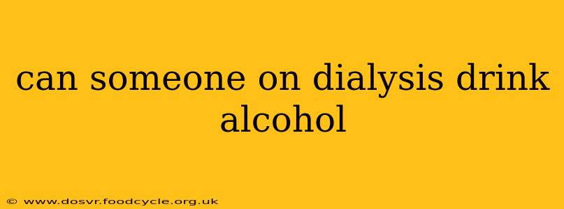 can someone on dialysis drink alcohol