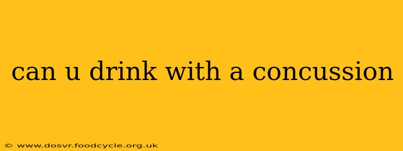 can u drink with a concussion