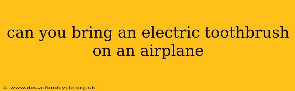can you bring an electric toothbrush on an airplane