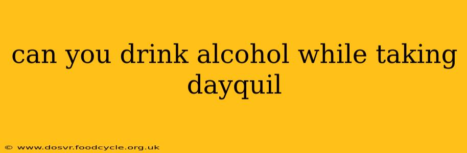 can you drink alcohol while taking dayquil