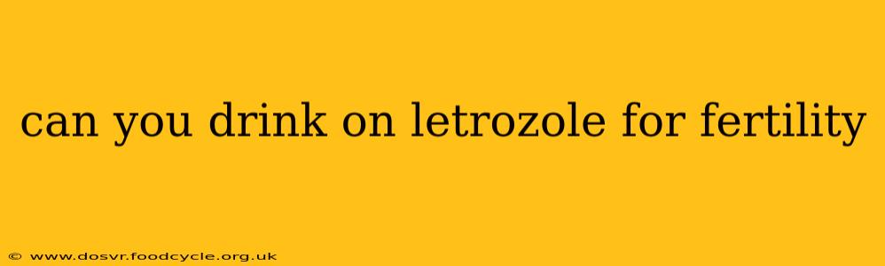 can you drink on letrozole for fertility