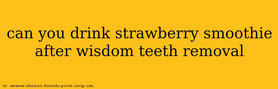 can you drink strawberry smoothie after wisdom teeth removal