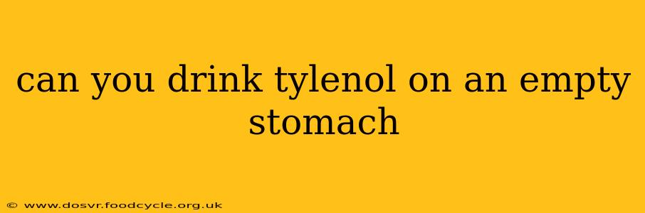 can you drink tylenol on an empty stomach