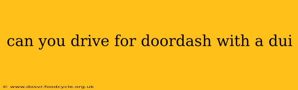 can you drive for doordash with a dui