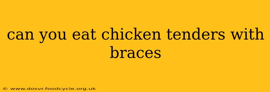 can you eat chicken tenders with braces