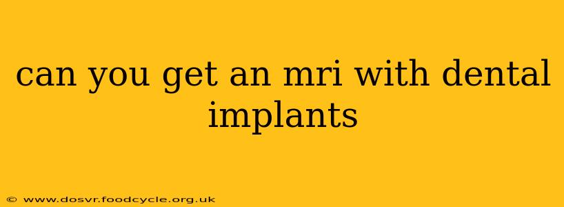 can you get an mri with dental implants