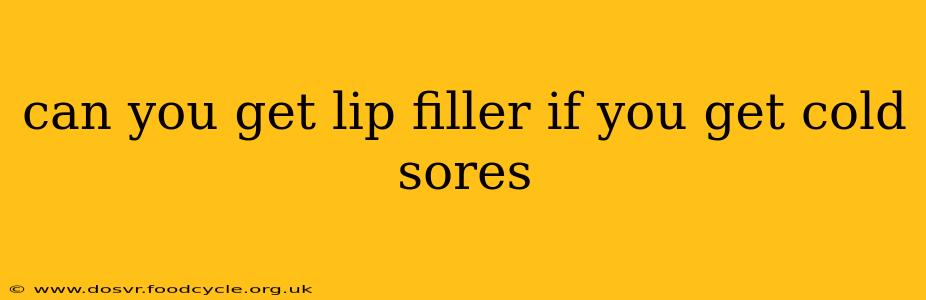can you get lip filler if you get cold sores