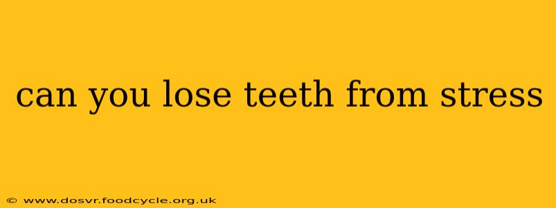 can you lose teeth from stress