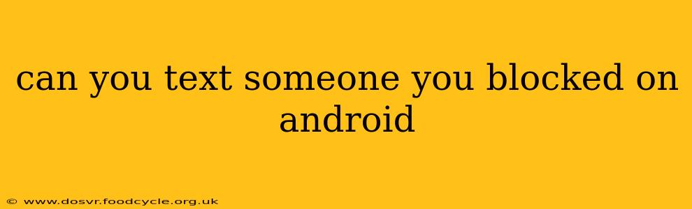 can you text someone you blocked on android