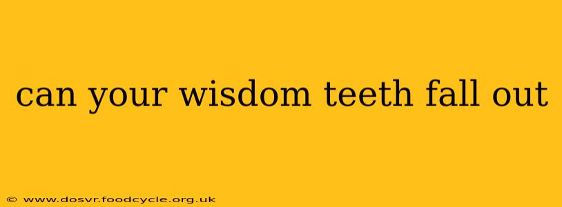 can your wisdom teeth fall out