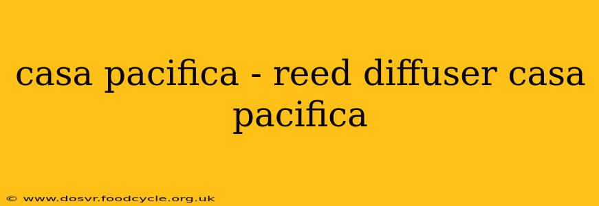 casa pacifica - reed diffuser casa pacifica