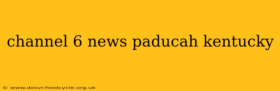 channel 6 news paducah kentucky