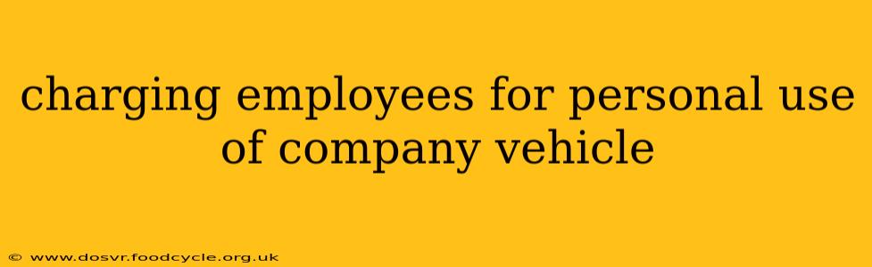 charging employees for personal use of company vehicle