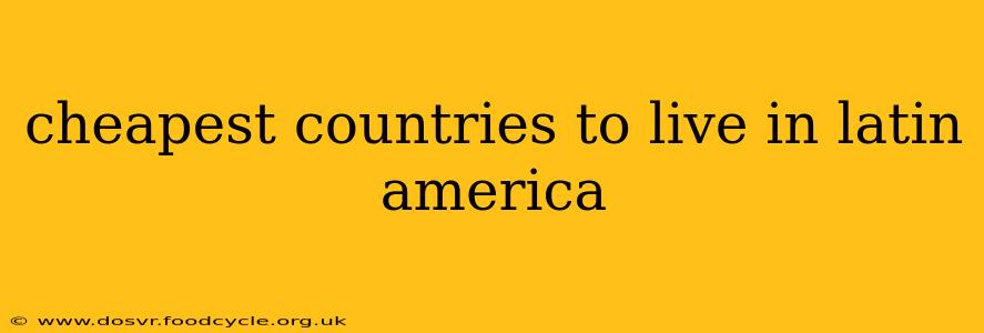 cheapest countries to live in latin america