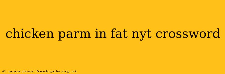 chicken parm in fat nyt crossword