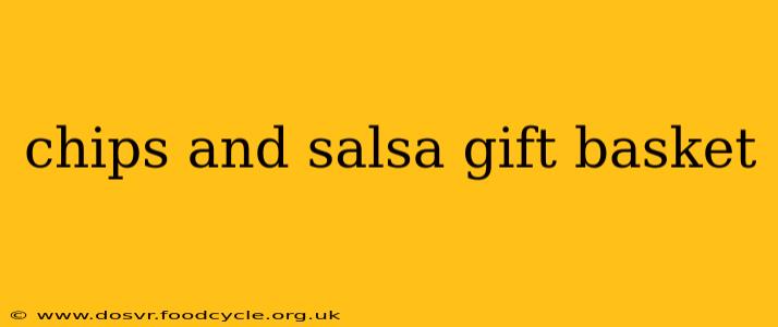 chips and salsa gift basket