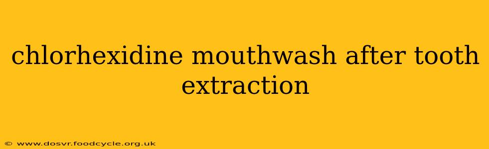 chlorhexidine mouthwash after tooth extraction