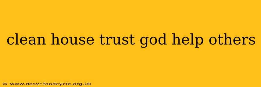 clean house trust god help others