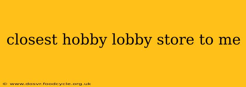 closest hobby lobby store to me