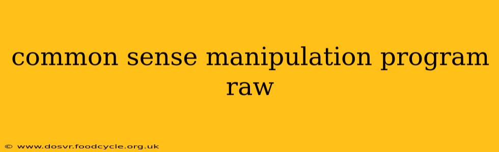 common sense manipulation program raw