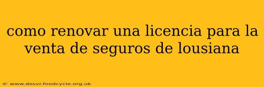 como renovar una licencia para la venta de seguros de lousiana