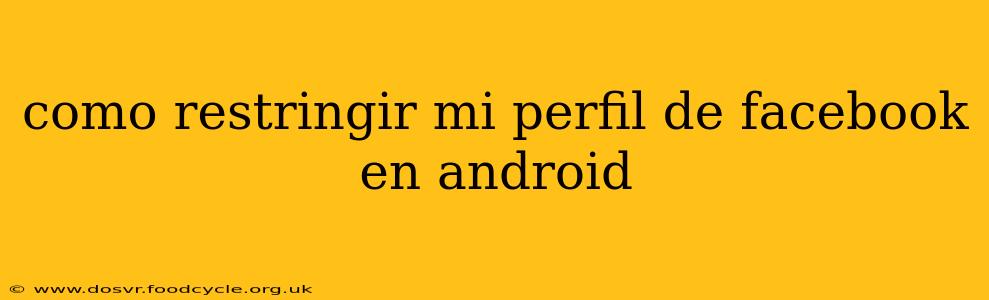 como restringir mi perfil de facebook en android